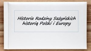 Historia Rodziny Sayskich histori Polski i Europy RODZINA