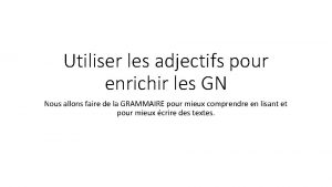 Utiliser les adjectifs pour enrichir les GN Nous