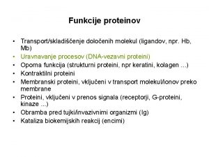 Funkcije proteinov Transportskladienje doloenih molekul ligandov npr Hb