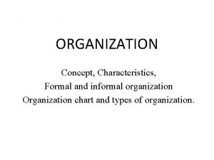 ORGANIZATION Concept Characteristics Formal and informal organization Organization