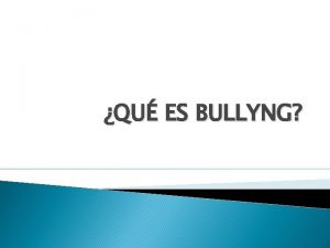 QU ES BULLYNG QUE ES EL BULLYING Bullying