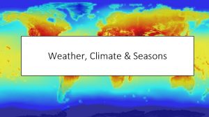 Weather Climate Seasons Weather vs Climate Atmosphere The