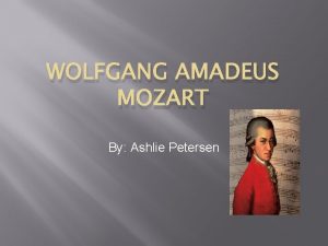 WOLFGANG AMADEUS MOZART By Ashlie Petersen Introduction Born