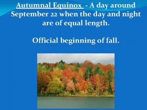 Autumnal Equinox A day around September 22 when