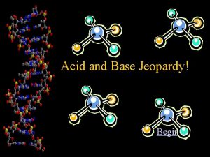Acid and Base Jeopardy Begin Acid and Base