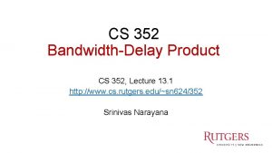 CS 352 BandwidthDelay Product CS 352 Lecture 13