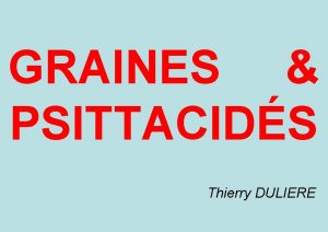 GRAINES PSITTACIDS Thierry DULIERE GRAINES PSITTACIDS LA TENEUR