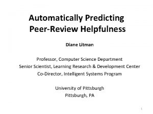 Automatically Predicting PeerReview Helpfulness Diane Litman Professor Computer