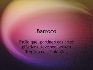 Barroco Estilo que partindo das artes plsticas teve