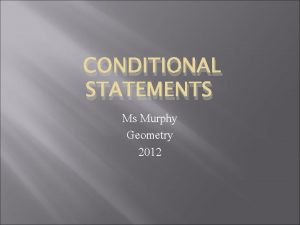 CONDITIONAL STATEMENTS Ms Murphy Geometry 2012 StandardsObjectives Students