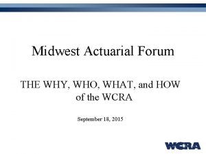 Midwest Actuarial Forum THE WHY WHO WHAT and