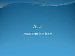 ALU Unidad aritmticolgica Definicin La ALU unidad aritmticolgica