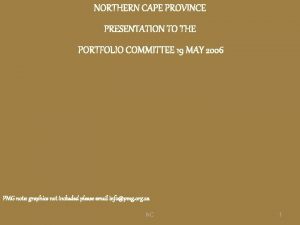 NORTHERN CAPE PROVINCE PRESENTATION TO THE PORTFOLIO COMMITTEE