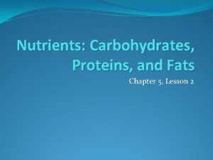 Nutrients Carbohydrates Proteins and Fats Chapter 5 Lesson
