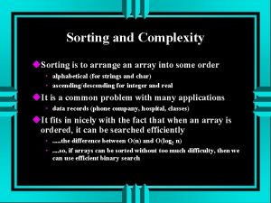 Sorting and Complexity Sorting is to arrange an