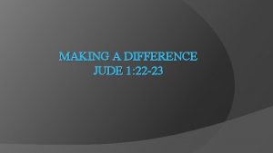 MAKING A DIFFERENCE JUDE 1 22 23 Making