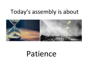 Todays assembly is about Patience Patience is one