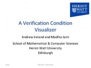 A Verification Condition Visualizer Andrew Ireland Madiha Jami