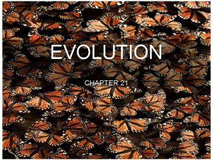 EVOLUTION Chapter 21 CHAPTER 21 EVOLUTION Evolution the