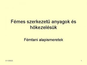 Fmes szerkezet anyagok s hkezelsk Fmtani alapismeretek 1112022