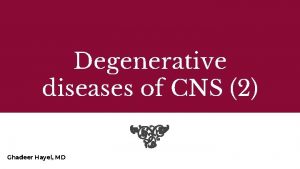 Degenerative diseases of CNS 2 Ghadeer Hayel MD