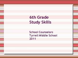 6 th Grade Study Skills School Counselors Tyrrell
