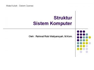 Mata Kuliah Sistem Operasi Struktur Sistem Komputer Oleh