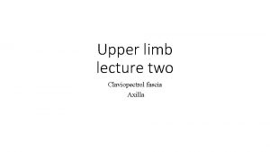 Upper limb lecture two Claviopectrol fascia Axilla Clavipectoral