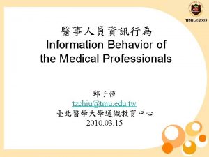 TMUL2009 Information Behavior of the Medical Professionals tzchiutmu