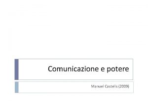 Comunicazione e potere Manuel Castells 2009 1 IL