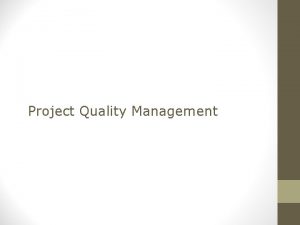 Project Quality Management Learning Objectives Understand the importance