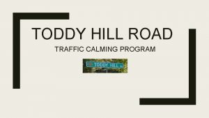 TODDY HILL ROAD TRAFFIC CALMING PROGRAM TODDY HILL