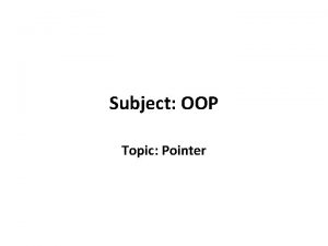Subject OOP Topic Pointer Pointer Pointer is a