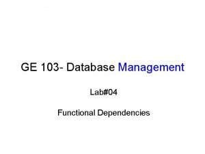 GE 103 Database Management Lab04 Functional Dependencies Functional