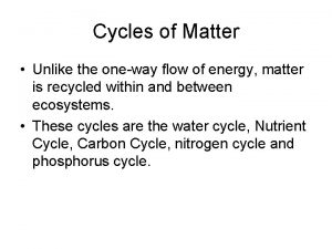 Cycles of Matter Unlike the oneway flow of