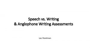 Speech vs Writing Anglophone Writing Assessments Les Perelman