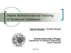 Native Multidimensional Indexing in Relational Databases David Hoksza