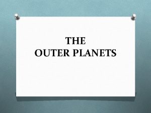 THE OUTER PLANETS Jovian Planets O 5 planets