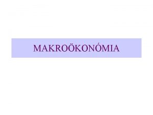 MAKROKONMIA ALAPFOGALMAK A makrokonmia trgya A makrokonmia a