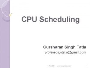 CPU Scheduling Gursharan Singh Tatla professorgstatlagmail com 1