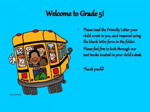Welcome to Grade 5 Please read the Friendly