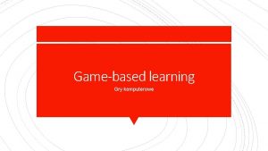 Gamebased learning Gry komputerowe Wykorzystuje zaangaowanie graczy Gamebased