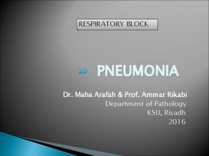 RESPIRATORY BLOCK PNEUMONIA Dr Maha Arafah Prof Ammar
