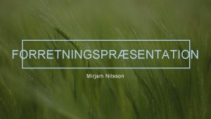 FORRETNINGSPRSENTATION Mirjam Nilsson Hos Contoso giver vi landbrugsfllesskaber
