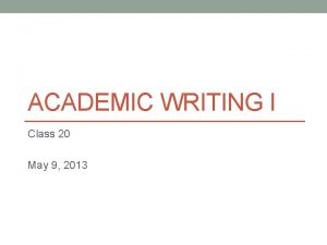 ACADEMIC WRITING I Class 20 May 9 2013