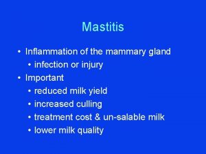 Mastitis Inflammation of the mammary gland infection or