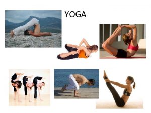 YOGA PURPOSE OF YOGA Yoga is an ancient