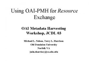 Using OAIPMH for Resource Exchange OAI Metadata Harvesting