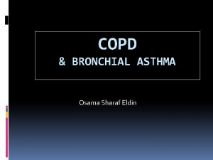 COPD BRONCHIAL ASTHMA Osama Sharaf Eldin Learning Objectives