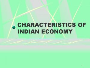 CHARACTERISTICS OF INDIAN ECONOMY 1 CHARACTERISTICS OF INDIAN